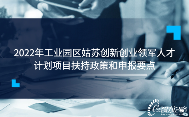 2022年工業園區姑蘇創新創業領軍人才計劃項目扶持政策和申報要點.jpg
