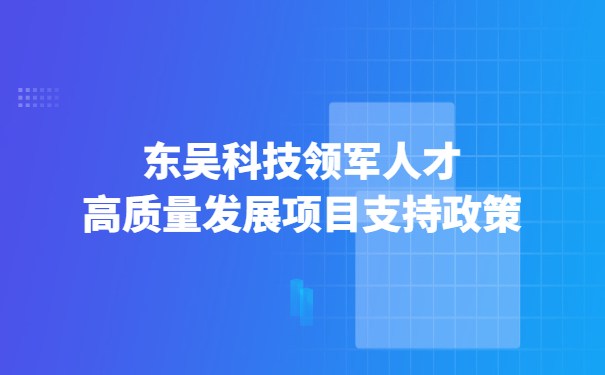 東吳科技領軍人才高質量發展項目支持政策.jpg