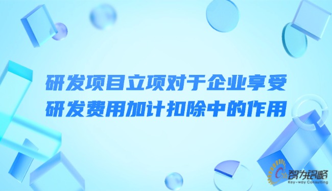 研發項目立項對于企業享受研發費用加計扣除中的作用.jpg