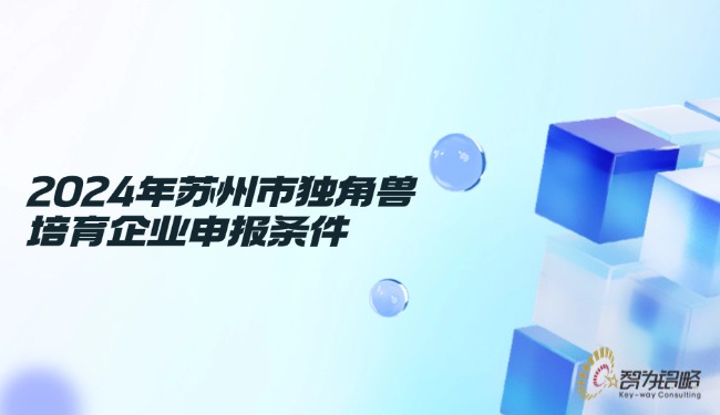2024年蘇州市獨(dú)角獸培育企業(yè)申報(bào)條件.jpg
